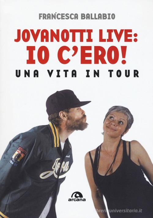 Jovanotti live: io c'ero! Una vita in tour di Francesca Ballabio edito da Arcana