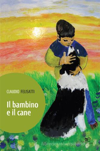 Il bambino e il cane di Claudio Felisatti edito da Europa Edizioni