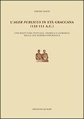 L' ager publicus in età graccana (133-111 a.C.). Una rilettura testuale, storica e giuridica della lex agraria epigrafica di Simone Sisani edito da Quasar