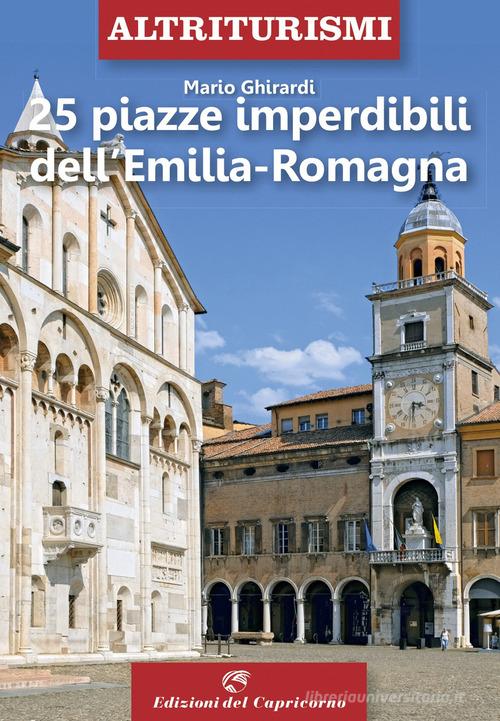 25 piazze imperdibili dell'Emilia-Romagna di Mario Ghirardi edito da Edizioni del Capricorno