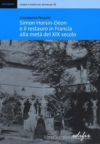 Simon Horsin-Déon e il restauro in Francia alla metà del XIX secolo di Giuseppina Perusini edito da EDIFIR