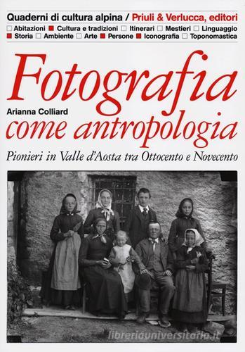 Fotografia come antropologia. Pionieri in Valle d'Aosta tra Ottocento e Novecento di Arianna Colliard edito da Priuli & Verlucca