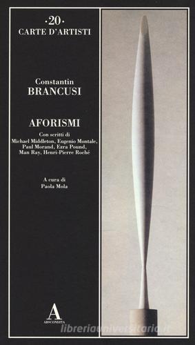 Aforismi di Constantin Brancusi edito da Abscondita