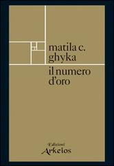 Il numero d'oro di Matila C. Ghyka edito da Edizioni Arkeios