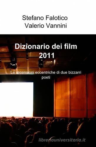 Dizionario dei film 2011 di Stefano Falotico, Valerio Vannini edito da ilmiolibro self publishing