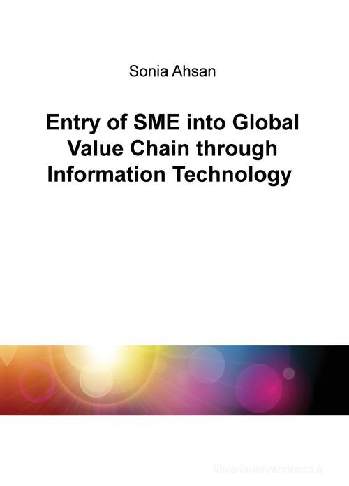 Entry of SME into global value chain through information technology di Sonia Ahsan edito da ilmiolibro self publishing