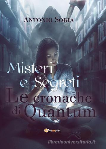 Misteri e segreti. Le cronache di Quantum. Premium edition di Antonio Soria edito da Youcanprint