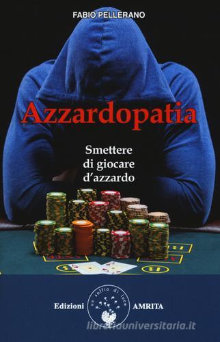 Azzardopatia. Smettere di giocare d'azzardo di Fabio Pellerano edito da Amrita