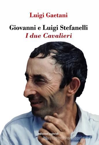 Giovanni e Luigi Stefanelli. I due Cavalieri di Luigi Gaetani edito da Esperidi