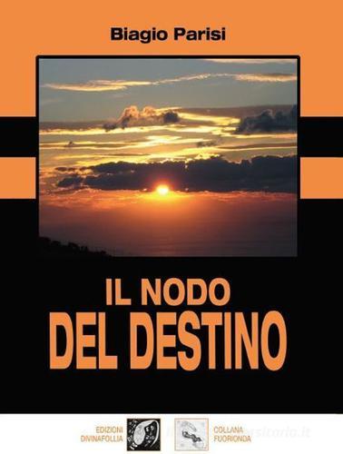 Il nodo del destino di Biagio Parisi edito da Edizioni DivinaFollia