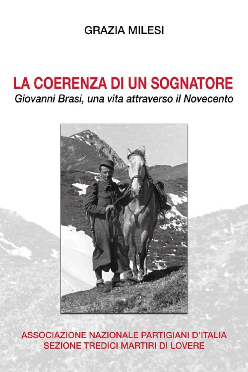 La coerenza di un sognatore. Giovanni Brasi, una vita attraverso il Novecento di Grazia Milesi edito da Crea Communication snc di Pina F. & C.