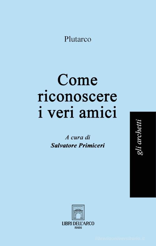 Come riconoscere i veri amici di Plutarco edito da Libri dell'Arco