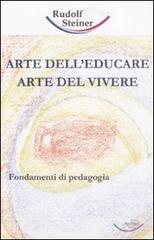 Arte dell'educare, arte del vivere. Fondamenti di pedagogia di Rudolf Steiner edito da Archiati Verlag