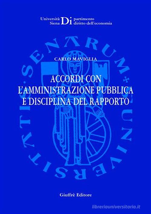 Accordi con l'amministrazione pubblica e disciplina del rapporto di Carlo Maviglia edito da Giuffrè