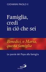Famiglia, credi in ciò che sei. Le parole del papa alla famiglia di Giovanni Paolo II edito da San Paolo Edizioni