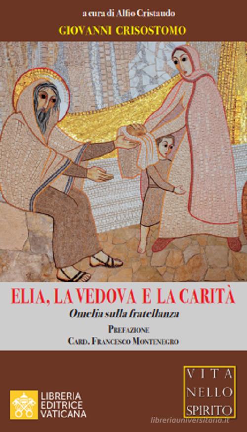 Elia, la vedova e la carità. Omelia sulla fratellanza di Giovanni (san) Crisostomo edito da Libreria Editrice Vaticana