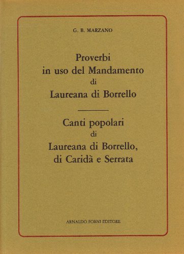Proverbi in uso e canti popolari di Laureana di Borrello, Caridà e Serrata (rist. anast. 1930-31) di Giambattista Marzano edito da Forni