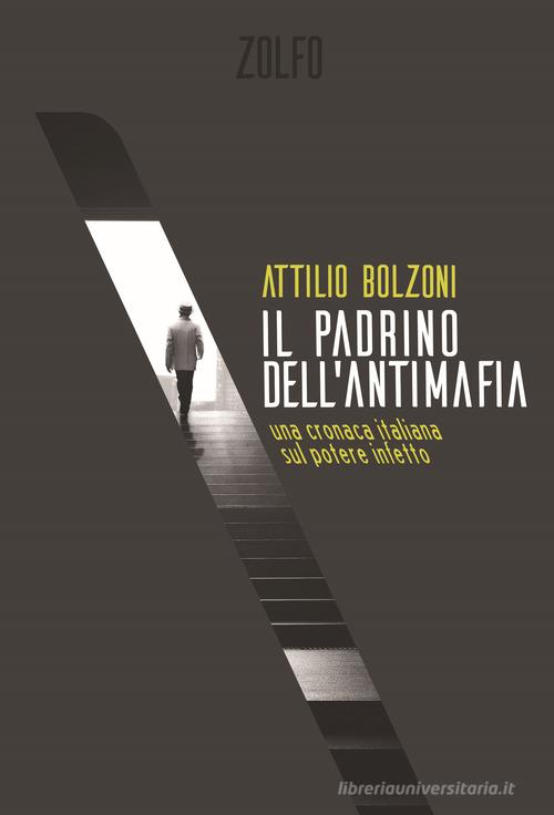 Il padrino dell'antimafia. Una cronaca italiana sul potere infetto di Attilio Bolzoni edito da Zolfo