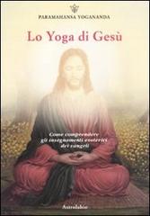 Lo yoga di Gesù di Yogananda Paramhansa edito da Astrolabio Ubaldini