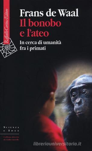 Il bonobo e l'ateo. In cerca di umanità fra i primati di Frans De Waal edito da Raffaello Cortina Editore