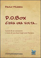P.O.Box c'era una volta... Genesi di un cantautore e storia di una band degli anni Novanta di Paolo Milanesi edito da Zona
