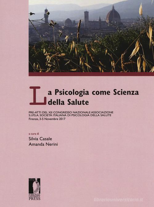 La psicologia come scienza della salute. Pre-atti del 12° congresso nazionale associazione S.I.P.S.A. Società italiana di psicologia della salute edito da Firenze University Press