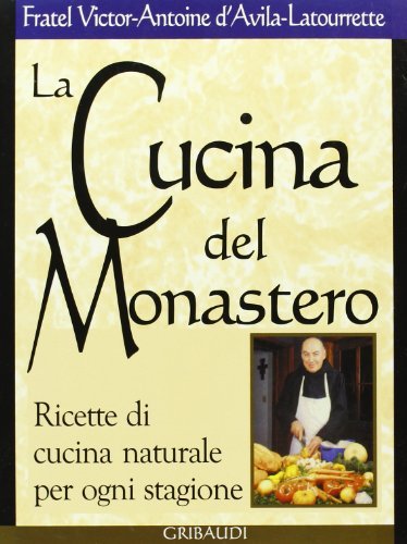 La cucina del monastero. Ricette di cucina naturale per ogni stagione di V. A. D'Avila Latourrette edito da Gribaudi