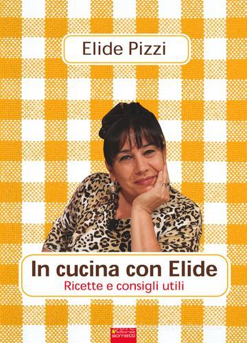 In cucina con Elide. Ricette e consigli utili di Elide Pizzi edito da Sometti