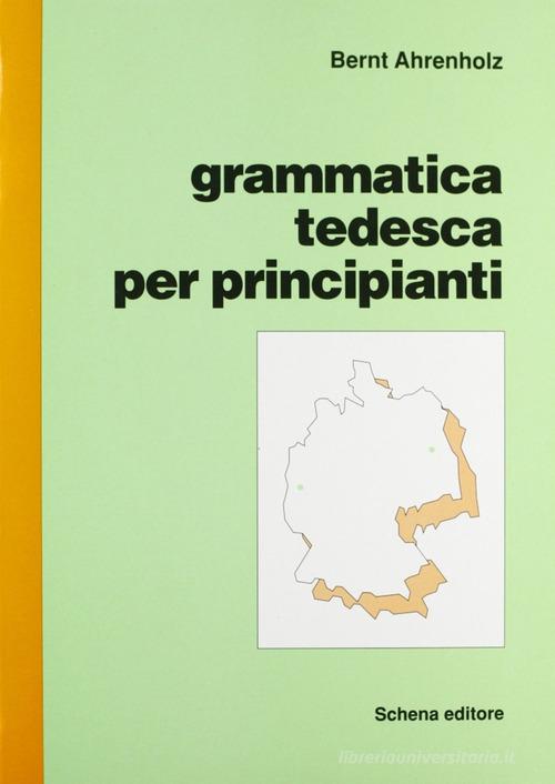 Grammatica tedesca per principianti di Bernt Ahrenholz edito da Schena Editore