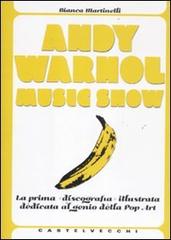 Andy Warhol music show. La prima «discografia» illustrata dedicata al genio della pop art. Ediz. illustrata di Bianca Martinelli edito da Castelvecchi