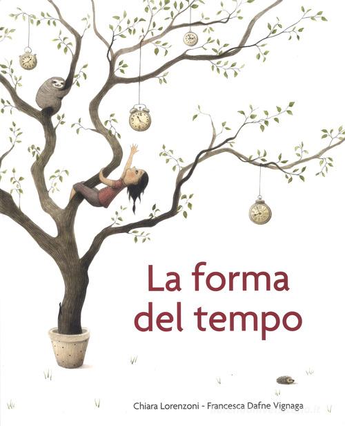 La forma del tempo. Ediz. a colori di Chiara Lorenzoni, Francesca Dafne Vignaga edito da Lapis