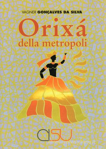 Orixá della metropoli di Vagner Gonçalves Da Silva edito da CISU