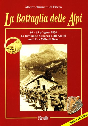 La battaglia delle Alpi. 10-25 giugno 1940. La divisione Superga e gli alpini nell'alta valle di Susa di Alberto Turinetti di Priero edito da Susalibri
