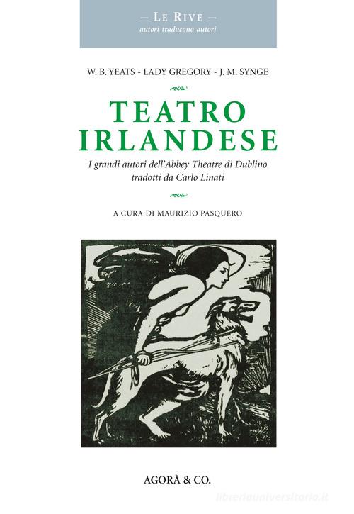 Teatro irlandese. I grandi autori dell'Abbey Theatre di Dublino tradotti da Carlo Linati di William Butler Yeats, Augusta Gregory, John M. Synge edito da Agorà & Co. (Lugano)