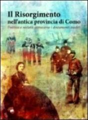 Il Risorgimento nell'antica provincia di Como. Politica e società attraverso i documenti inediti edito da CREA Libri