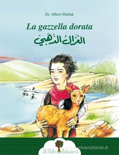 La gazzella dorata. Ediz. italiana e araba di Albert Mutlak edito da Il Melo Edizioni