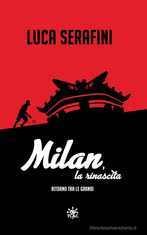 Milan, la rinascita. Ritorno tra le grandi di Luca Serafini edito da TC&C