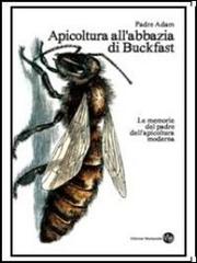 Apicoltura all'abbazia di Buckfast. Le memorie del padre dell'apicoltura moderna di Adam (padre) edito da Montaonda