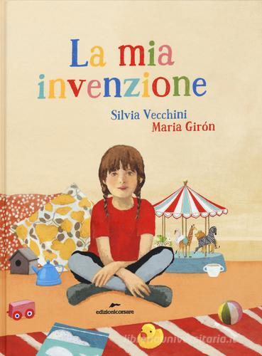 La mia invenzione. Ediz. illustrata di Silvia Vecchini, Maria Girón edito da Edizioni Corsare