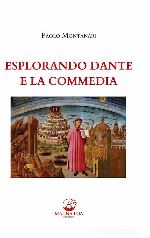 Esplorando Dante e la Commedia di Paolo Montanari edito da Mauna Loa Edizioni