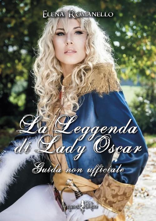 La leggenda di Lady Oscar. Guida non ufficiale di Elena Romanello edito da Anguana Edizioni