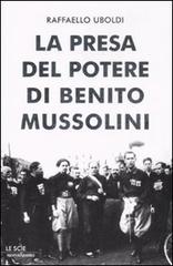 La presa del potere di Benito Mussolini di Raffaello Uboldi edito da Mondadori