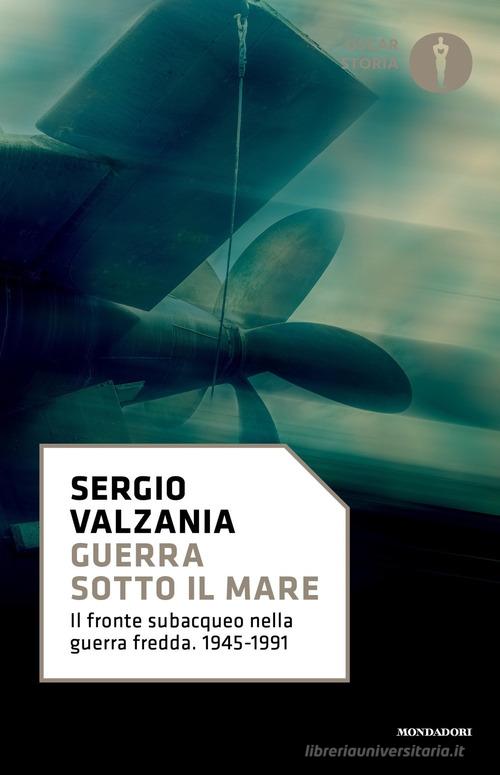 Guerra sotto il mare. Il fronte subacqueo nella guerra fredda 1945-1991 di Sergio Valzania edito da Mondadori