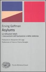 Asylums. Le istituzioni totali: i meccanismi dell'esclusione e della violenza di Erving Goffman edito da Einaudi