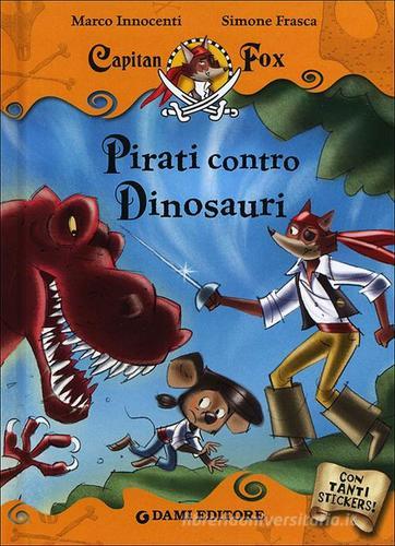 Pirati contro dinosauri. Capitan Fox. Con adesivi di Marco Innocenti, Simone Frasca edito da Dami Editore