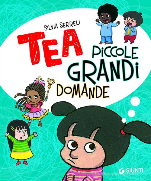 Piccole grandi domande. Tea. Ediz. a colori di Silvia Serreli edito da Giunti Editore