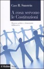 A cosa servono le Costituzioni. Dissenso politico e democrazia deliberativa di Cass R. Sunstein edito da Il Mulino