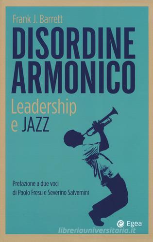 Disordine armonico. Leadership e jazz di Frank J. Barrett edito da EGEA