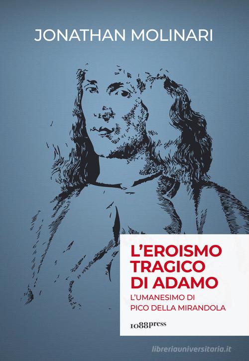 L' eroismo tragico di Adamo. L'umanesimo di Pico della Mirandola di Jonathan Molinari edito da 1088 Press