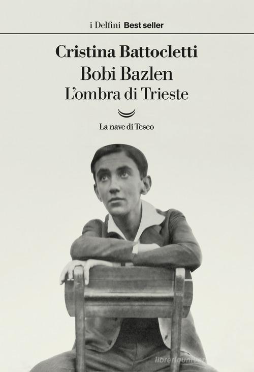 Bobi Bazlen. L'ombra di Trieste di Cristina Battocletti edito da La nave di Teseo